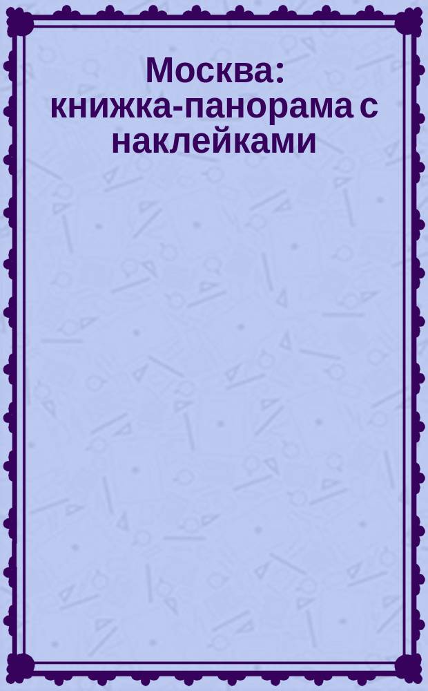 Москва : книжка-панорама с наклейками : 30 наклеек