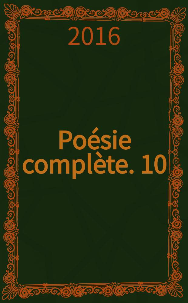 Po&eacute;sie compl&egrave;te. 10 : Les forces tumultueuses ; La multiple splendeur