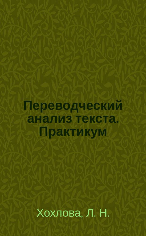 Переводческий анализ текста. Практикум : учебное пособие : для студентов 4 курса, обучающихся по программе бакалавриата направления подготовки "Лингвистика", "Фундаментальная и прикладная лингвистика"