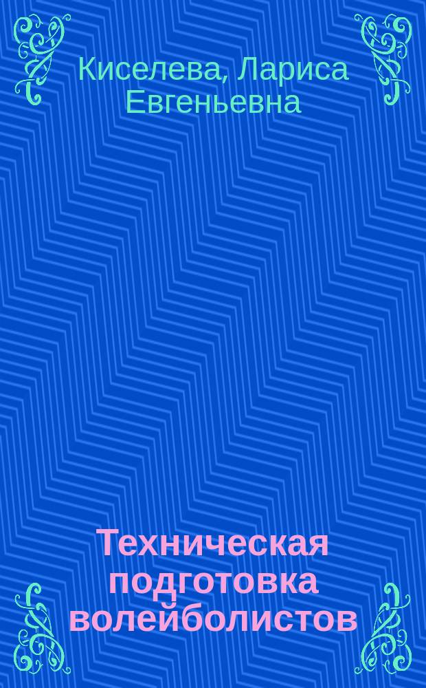 Техническая подготовка волейболистов : учебное пособие : для студентов бакалавриата, обучающихся по направлению 44.03.01 "Педагогическое образование", профиль подготовки "Физическая культура"