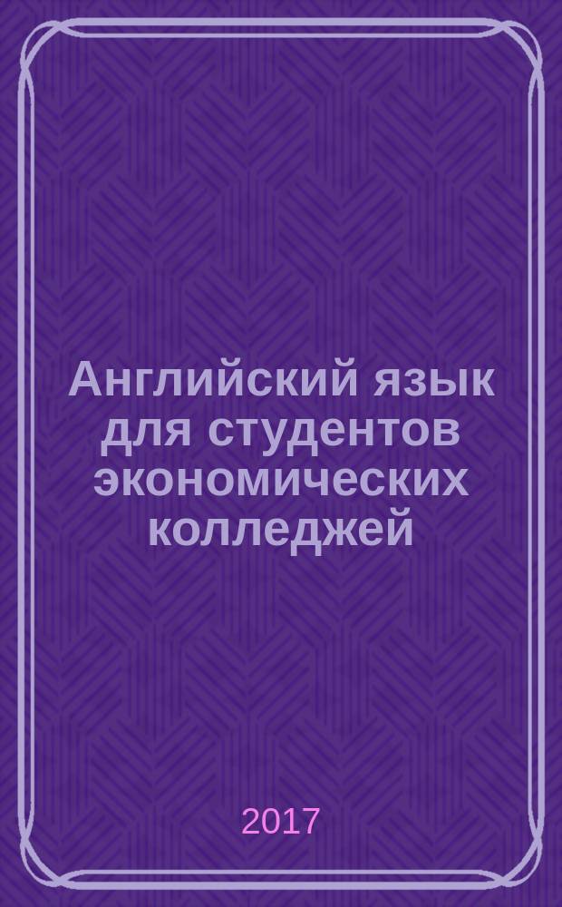 Английский язык для студентов экономических колледжей : учебное пособие для студентов образовательных учреждений среднего профессионального образования, обучающихся по специальности 38.02.07 "Банковское дело"