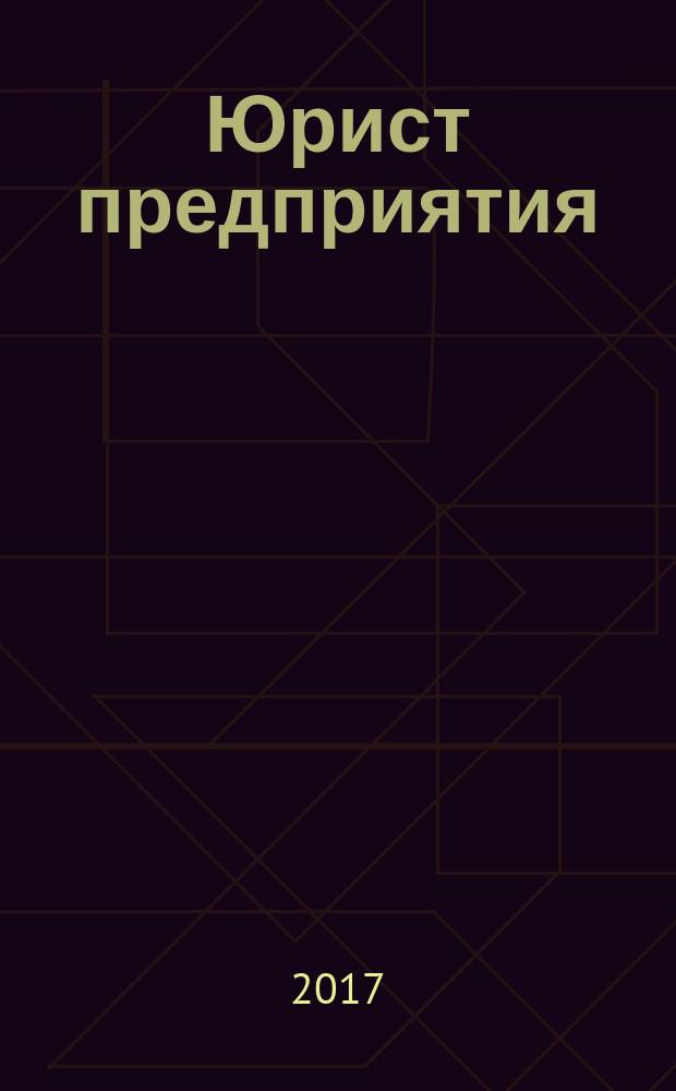 Юрист предприятия : ежемесячный информационно-аналитический просветительский журнал. 2017, № 4 = Юрист прихода : приложение. 2017, № 1 (13)