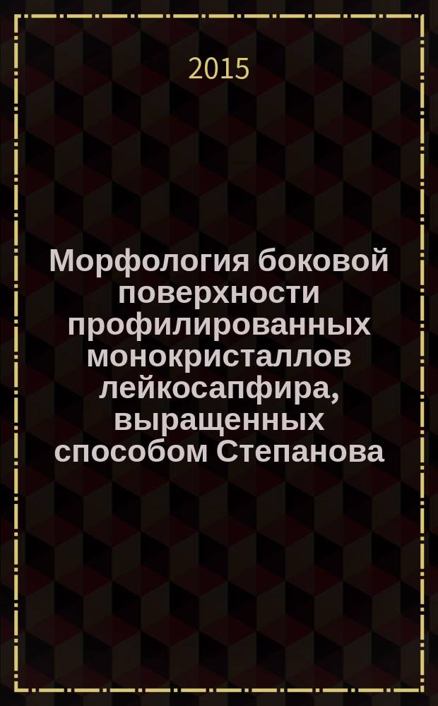 Морфология боковой поверхности профилированных монокристаллов лейкосапфира, выращенных способом Степанова : автореферат диссертации на соискание ученой степени кандидата физико-математических наук : специальность 01.04.07 <Физика конденсированного состояния>