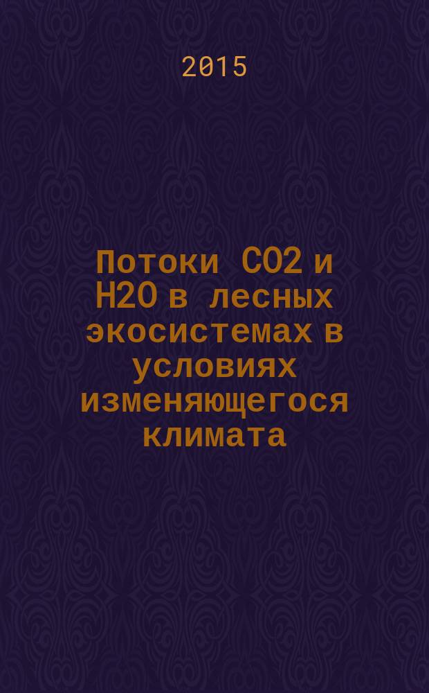 Потоки CO2 и H2O в лесных экосистемах в условиях изменяющегося климата (оценка с применением математических моделей) : автореферат диссертации на соискание ученой степени доктора биологических наук : специальность 03.02.08 <Экология>