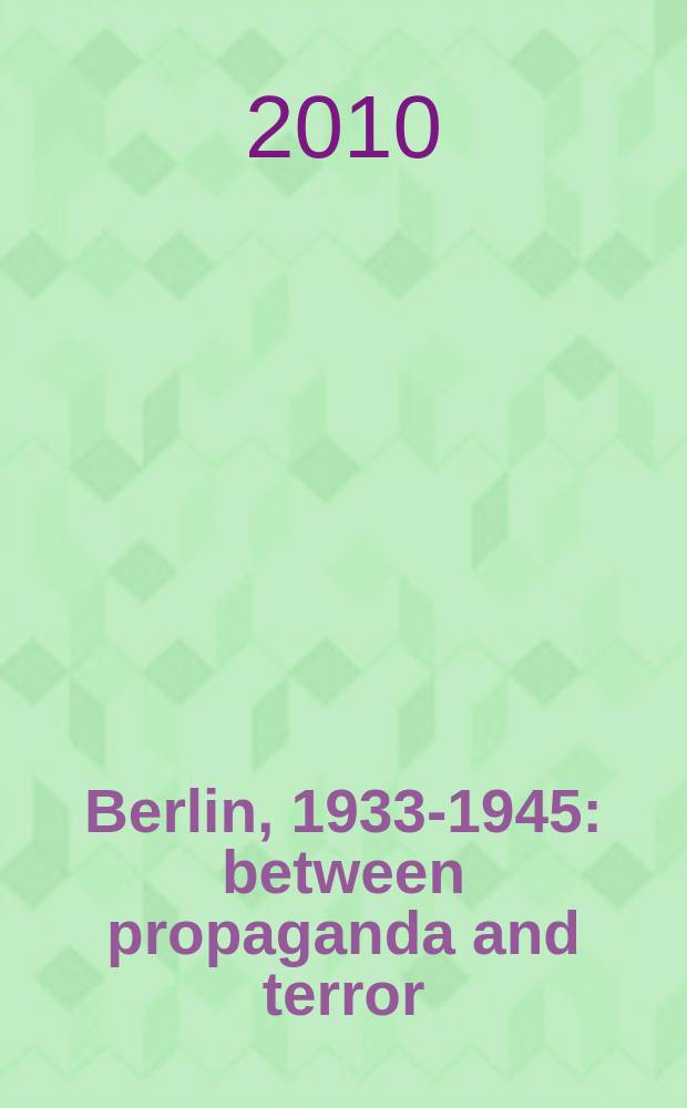 Berlin, 1933-1945 : between propaganda and terror : Exhibition catalogue = Берлин 193-1945