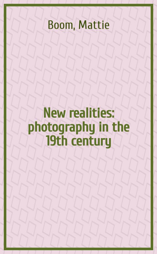 New realities : photography in the 19th century : catalogue of an Exhibition held at the Rijksmuseum, Amsterdam, Netherlands, 17 June - 17 September 2017, presenting 300 nineteenth century photographs from the museum's own collection = Новые реалии