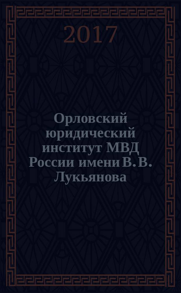 Орловский юридический институт МВД России имени В. В. Лукьянова: традиции и перспективы развития : монография