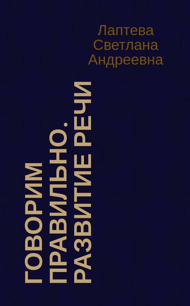Говорим правильно. Развитие речи : для занятий дома и в детском саду : для дошкольного возраста