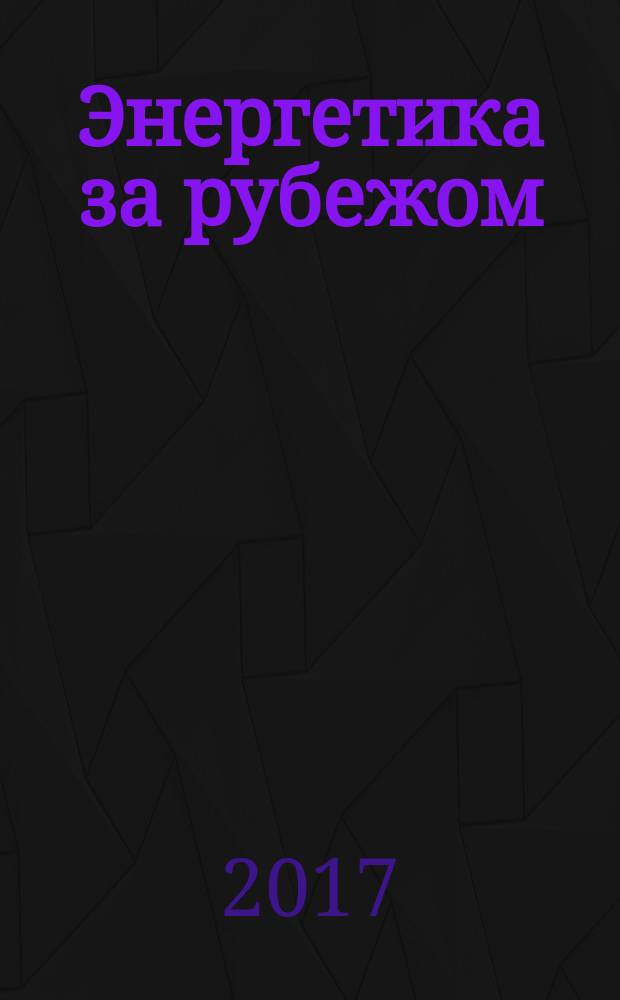 Энергетика за рубежом : Прил. к журн. "Энергетик". 2017, вып. 3