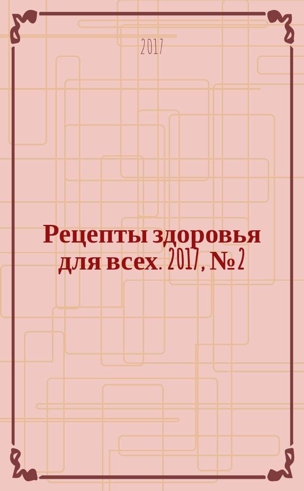 Рецепты здоровья для всех. 2017, № 2 (22)