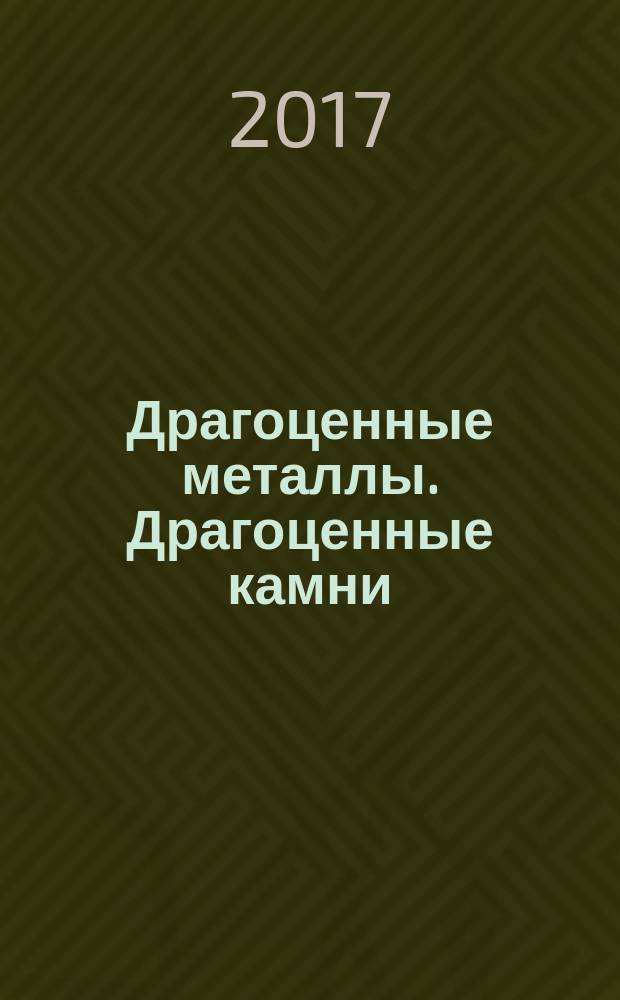 Драгоценные металлы. Драгоценные камни : Бюл. экон.-правовой и деловой информ. Прил. к журн. "Драгоц. металлы". 2017, № 4 (280)