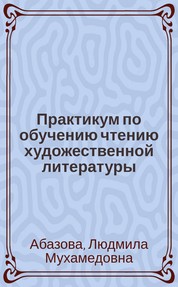 Практикум по обучению чтению художественной литературы : учебное пособие для слушателей групп гуманитарной направленности подготовительного отделения для иностранных учащихся