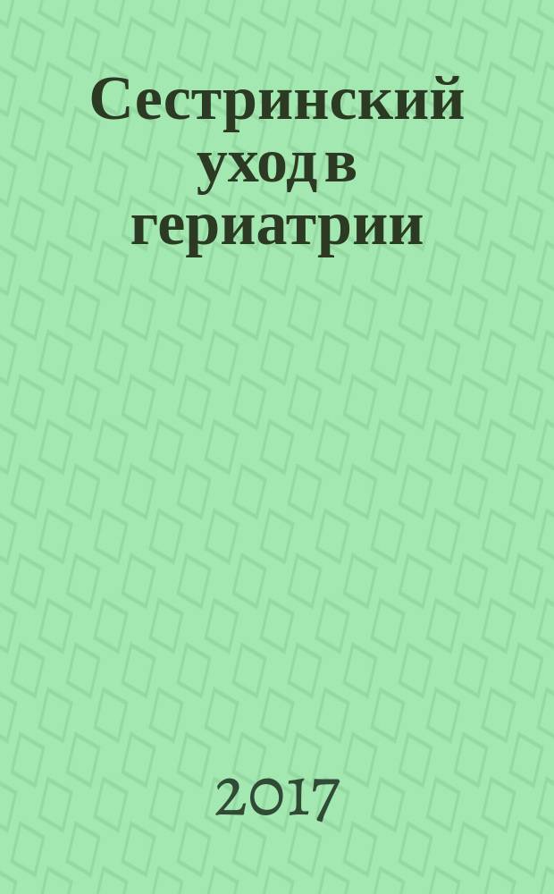 Сестринский уход в гериатрии : учебное пособие : для студентов образовательных учреждений среднего медицинского образования, обучающихся по специальности 34.02.01 Сестринское дело