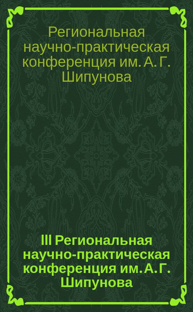III Региональная научно-практическая конференция им. А. Г. Шипунова : материалы III Региональной научно-практической конференции, 1 апреля 2016 г., г. Ливны