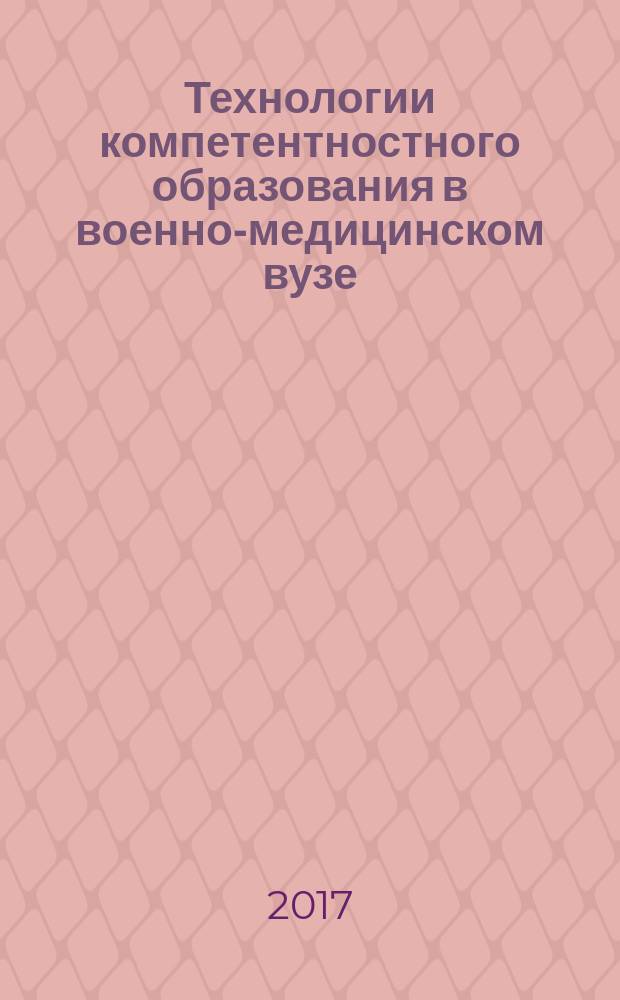 Технологии компетентностного образования в военно-медицинском вузе : монография