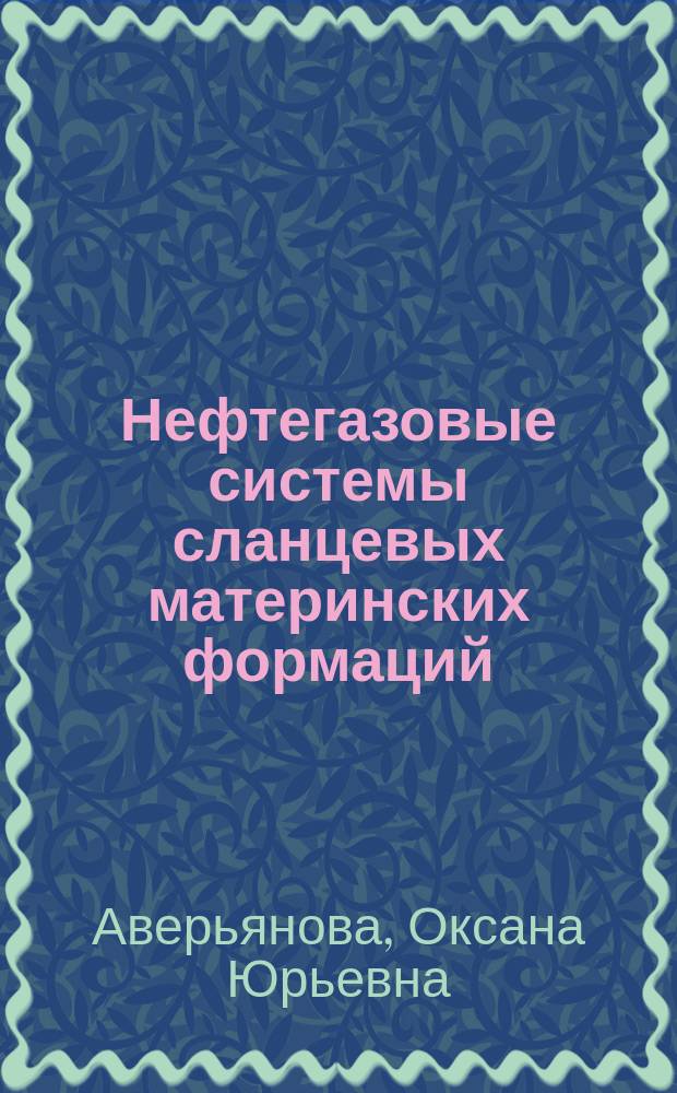 Нефтегазовые системы сланцевых материнских формаций : автореферат диссертации на соискание ученой степени кандидата геолого-минералогических наук : специальность 25.00.12 <Геология, поиски и разведка нефтяных и газовых месторождений>