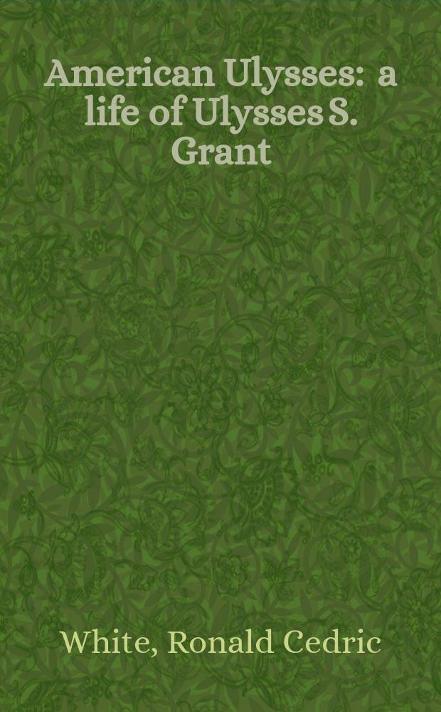 American Ulysses : a life of Ulysses S. Grant = Американский Улисс: жизнь Улисса С.Гранта
