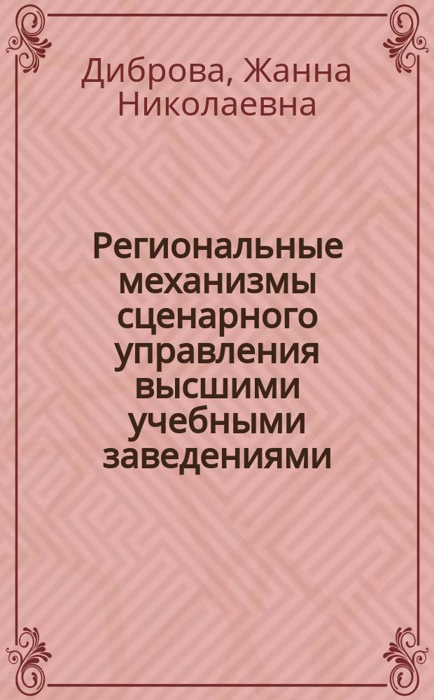 Региональные механизмы сценарного управления высшими учебными заведениями : автореферат диссертации на соискание ученой степени кандидата экономических наук : специальность 08.00.05 <Экономика и управление народным хозяйством>
