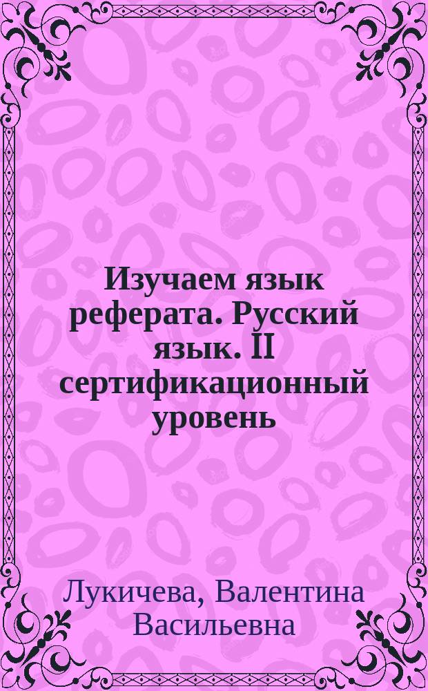 Изучаем язык реферата. Русский язык. II сертификационный уровень : учебное пособие для иностранных студентов юридических и экономических специальностей