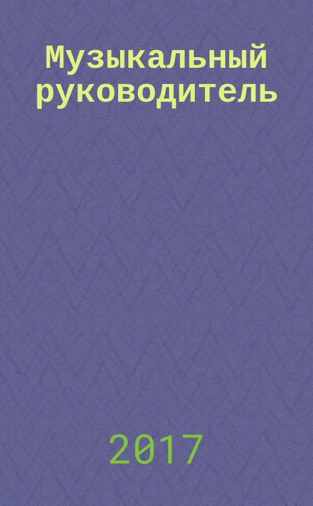 Музыкальный руководитель : МР Ил. метод. журн. для муз. руководителей. 2017, № 5