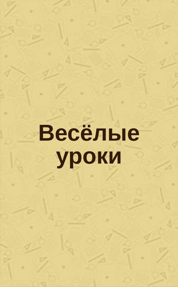 Весёлые уроки (6) : развиваем память, мышление, внимание, мелкую моторику : 5-6 : для детей дошкольного возраста : 0+