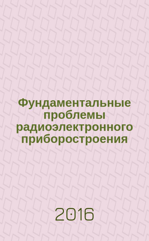 Фундаментальные проблемы радиоэлектронного приборостроения : материалы Международной научно-технической конференции "INTERMATIC-2016", 21-25 ноября 2016 г., Москва, [в рамках которой проходила VII Всероссийская школа-конференция молодых ученых "Фундаментальные проблемы радиоэлектронного приборостроения - 2016", 22-24 ноября 2016 г., Москва. Ч. 3