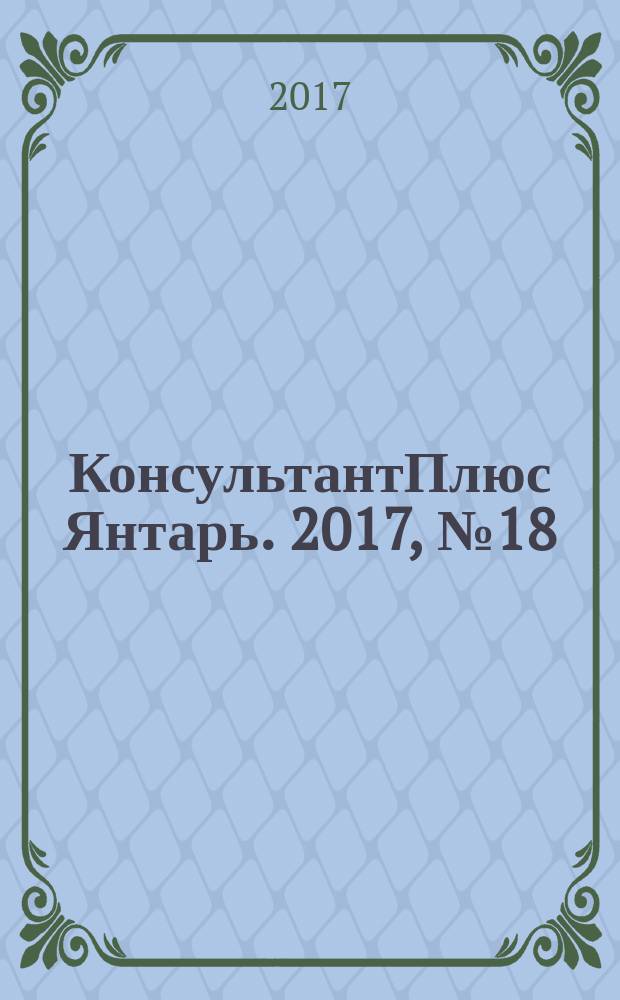 КонсультантПлюс Янтарь. 2017, № 18 (924)