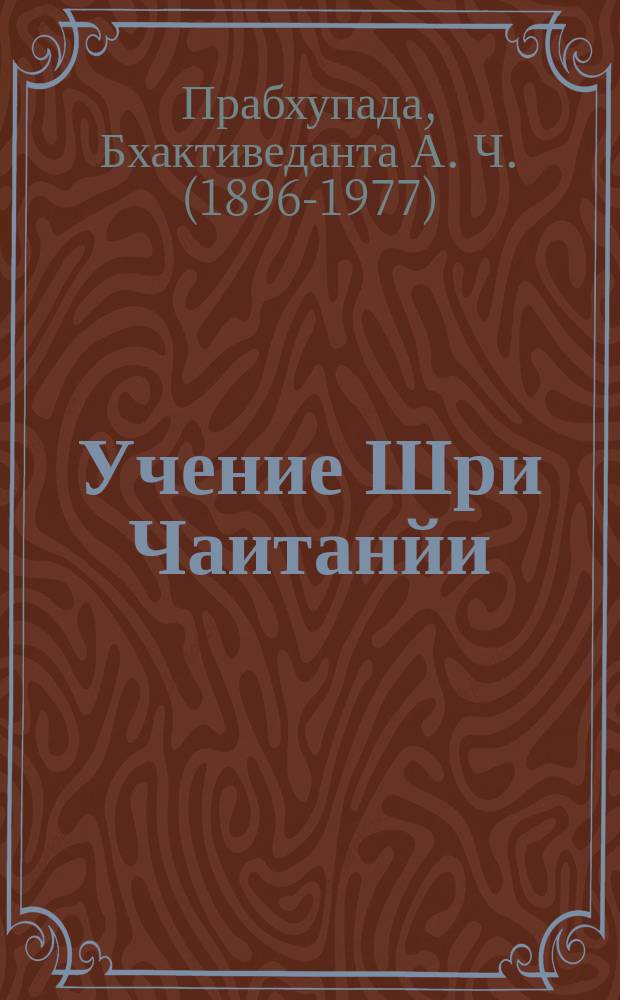 Учение Шри Чаитанйи : трактат о подлинной духовной жизни