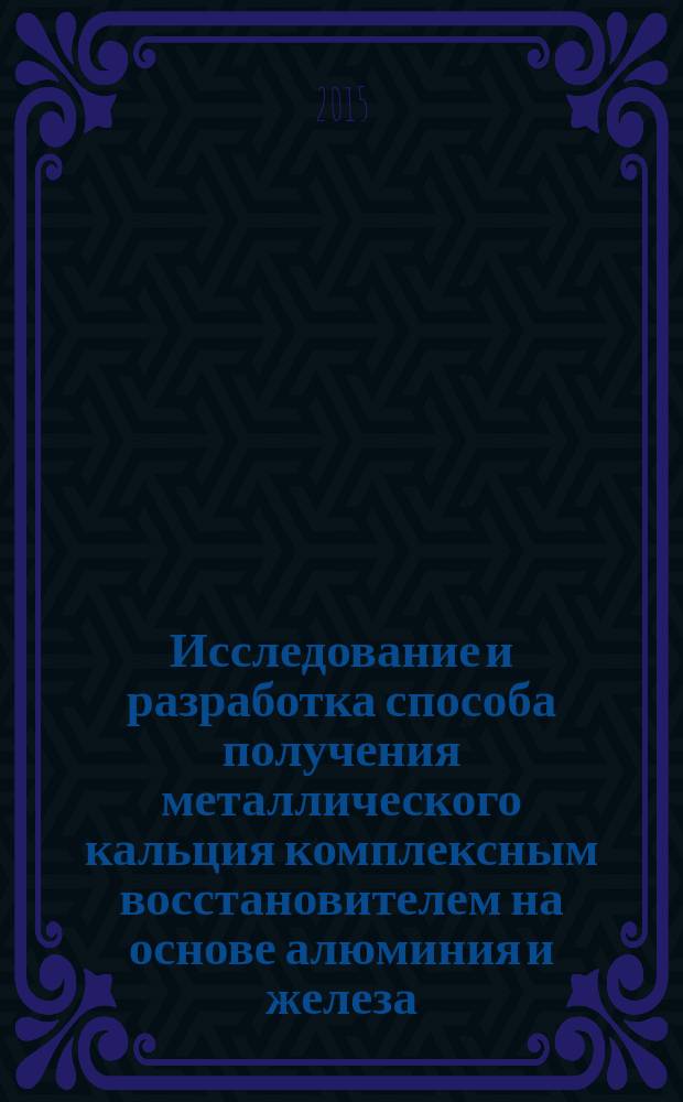 Исследование и разработка способа получения металлического кальция комплексным восстановителем на основе алюминия и железа : автореферат диссертации на соискание ученой степени кандидата технических наук : специальность 05.16.02 <Металлургия черных, цветных и редких металлов>