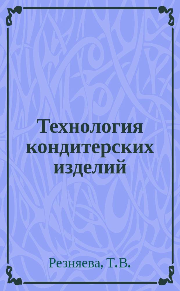 Технология кондитерских изделий: учебное пособие