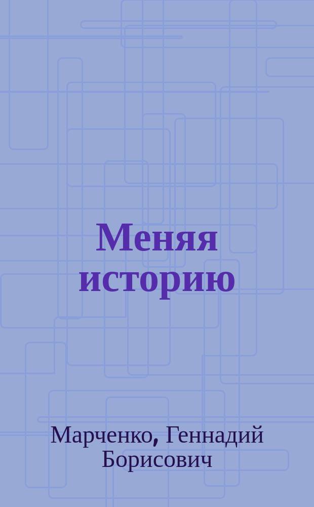 Меняя историю : роман
