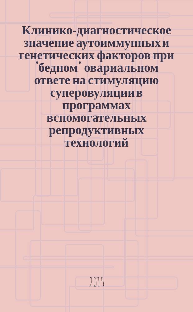 Клинико-диагностическое значение аутоиммунных и генетических факторов при "бедном" овариальном ответе на стимуляцию суперовуляции в программах вспомогательных репродуктивных технологий : автореферат диссертации на соискание ученой степени кандидата медицинских наук : специальность 14.01.01 <Акушерство и гинекология>