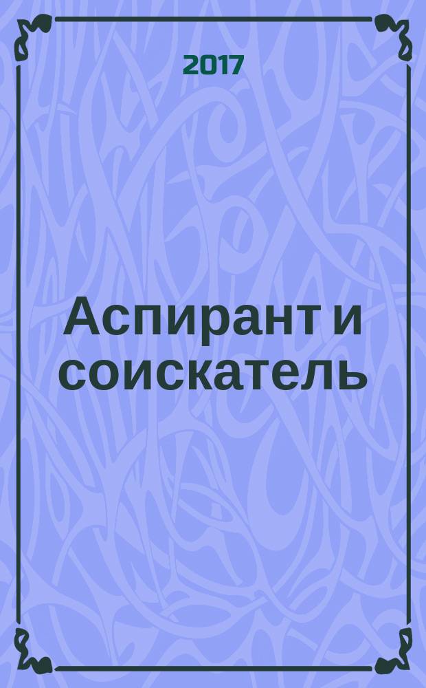 Аспирант и соискатель : Журн. актуал. науч. информ. 2017, № 2 (98)