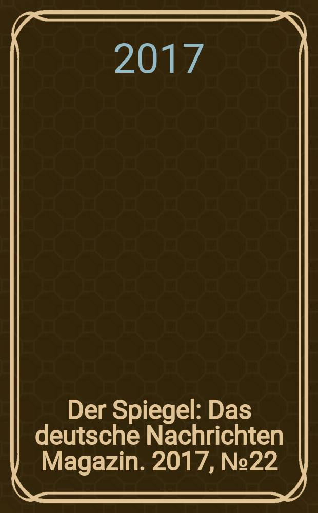 Der Spiegel : Das deutsche Nachrichten Magazin. 2017, № 22