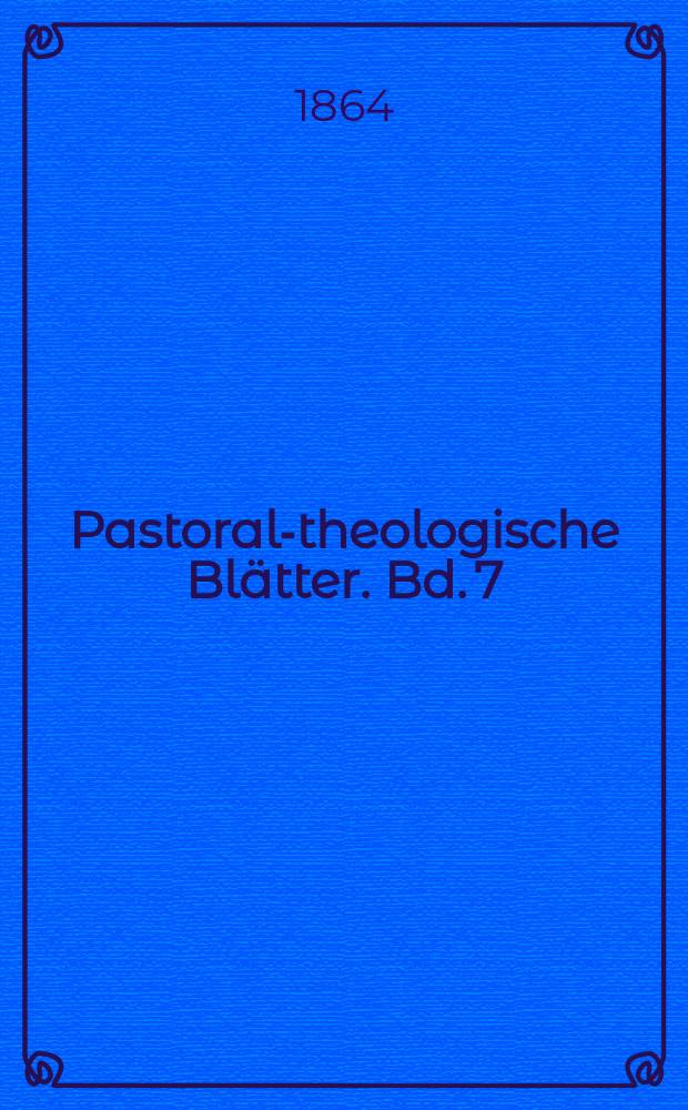 Pastoral-theologische Blätter. Bd. 7