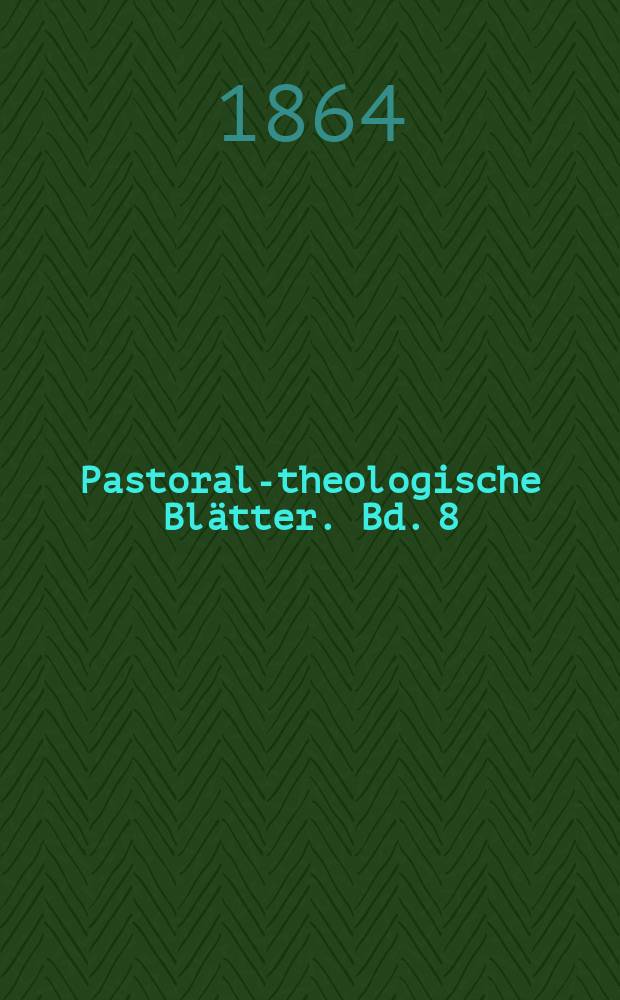 Pastoral-theologische Blätter. Bd. 8