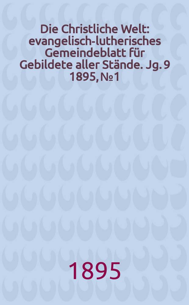 Die Christliche Welt : evangelisch-lutherisches Gemeindeblatt für Gebildete aller Stände. Jg. 9 1895, № 1