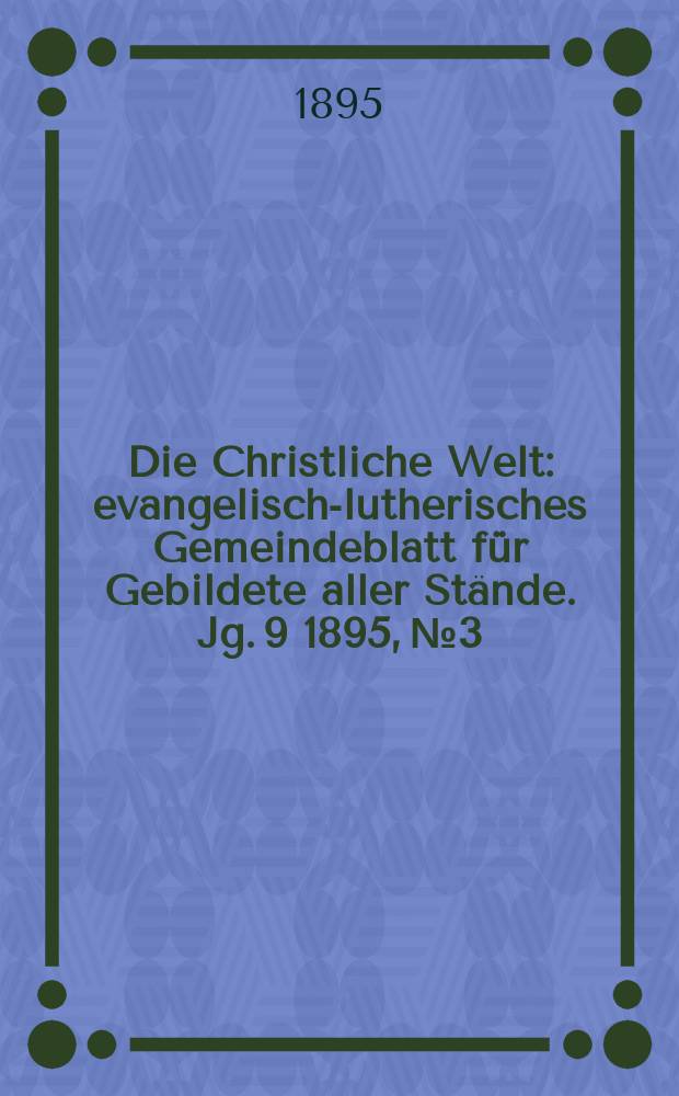Die Christliche Welt : evangelisch-lutherisches Gemeindeblatt für Gebildete aller Stände. Jg. 9 1895, № 3
