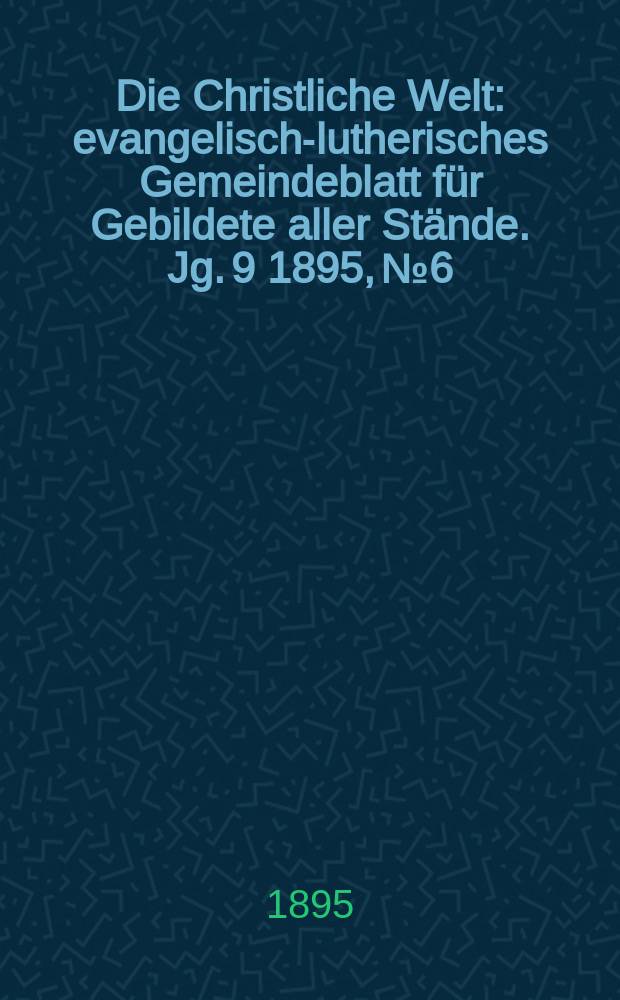 Die Christliche Welt : evangelisch-lutherisches Gemeindeblatt für Gebildete aller Stände. Jg. 9 1895, № 6