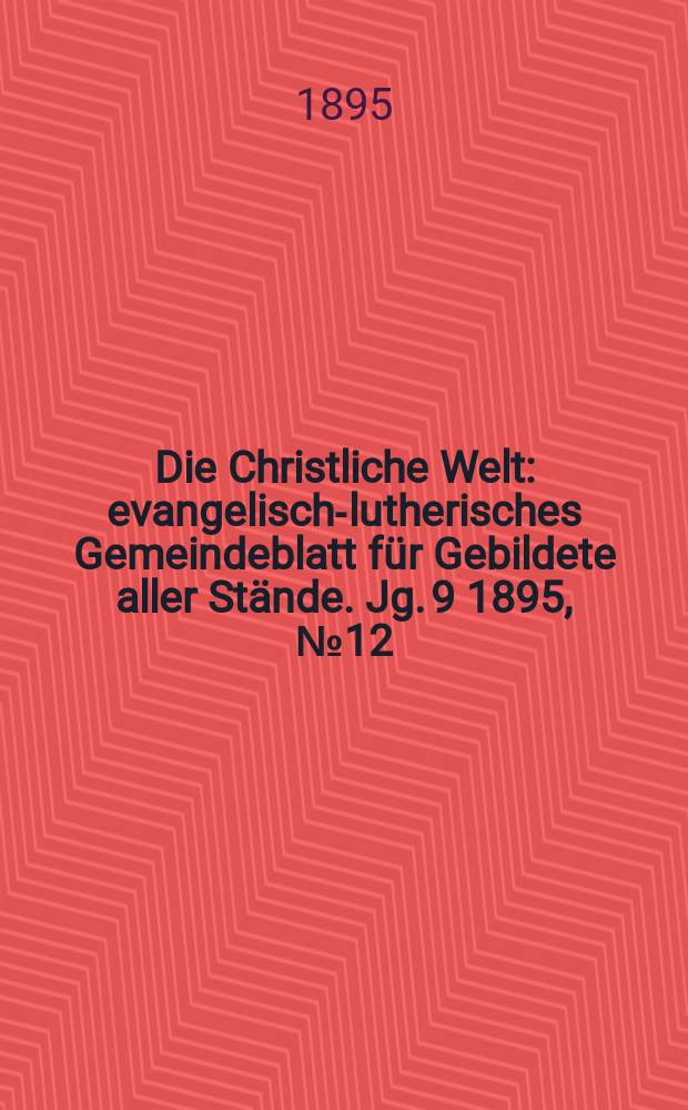 Die Christliche Welt : evangelisch-lutherisches Gemeindeblatt für Gebildete aller Stände. Jg. 9 1895, № 12