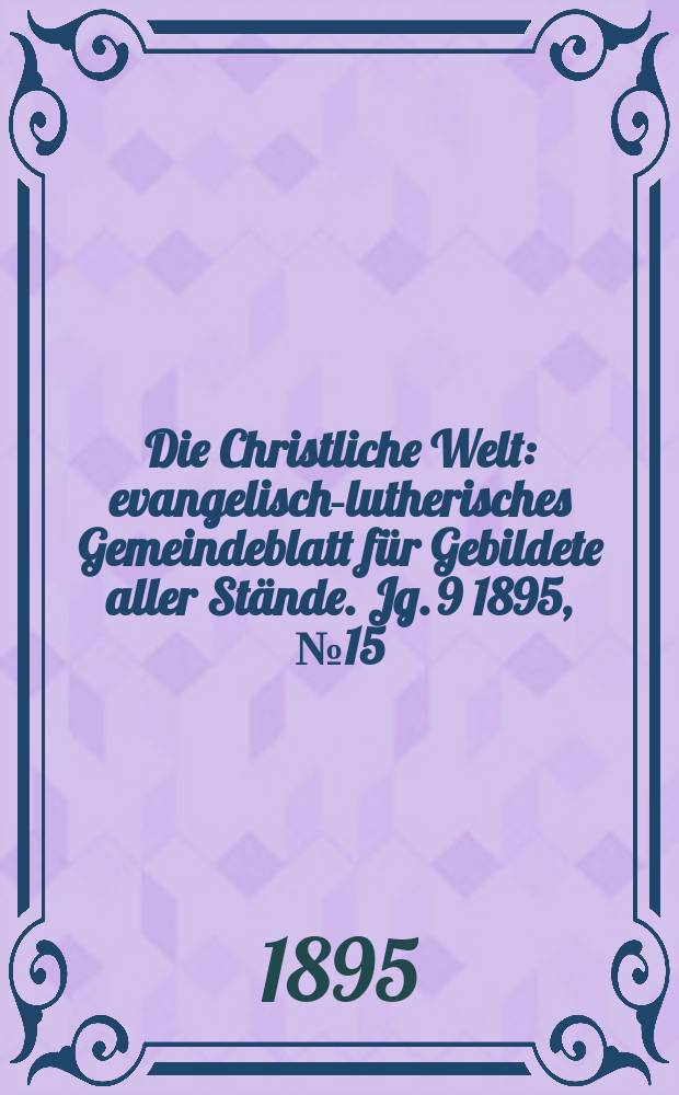 Die Christliche Welt : evangelisch-lutherisches Gemeindeblatt für Gebildete aller Stände. Jg. 9 1895, № 15
