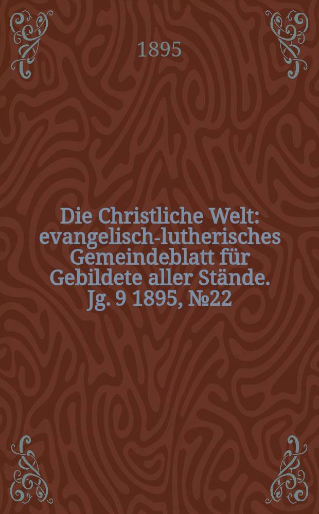 Die Christliche Welt : evangelisch-lutherisches Gemeindeblatt für Gebildete aller Stände. Jg. 9 1895, № 22