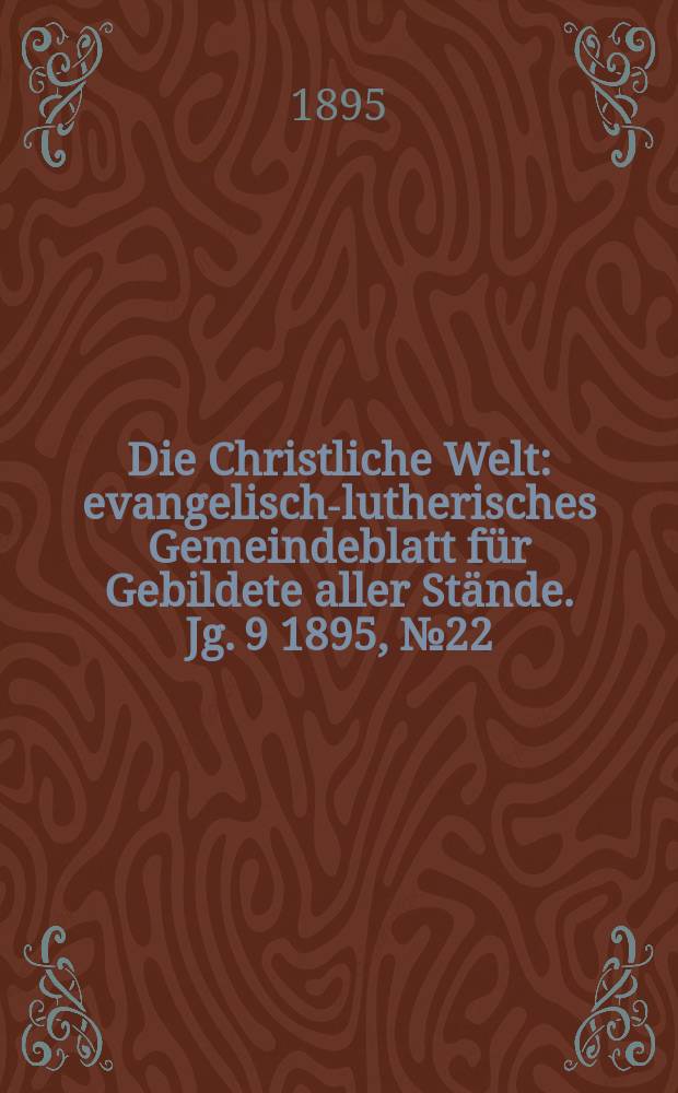 Die Christliche Welt : evangelisch-lutherisches Gemeindeblatt für Gebildete aller Stände. Jg. 9 1895, № 22