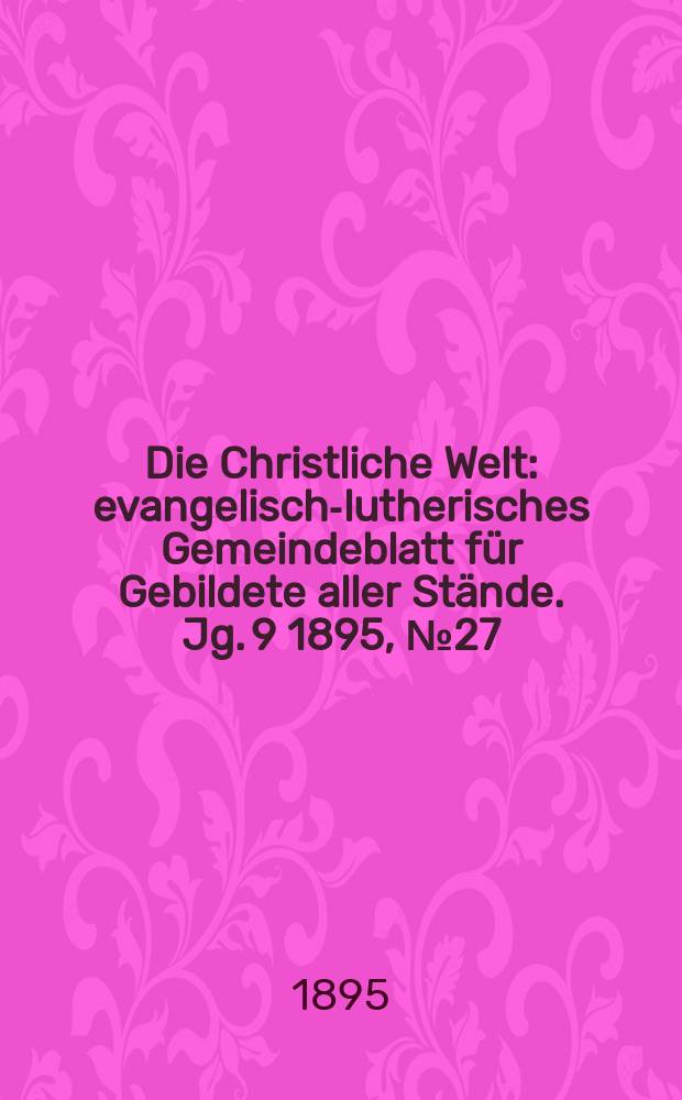 Die Christliche Welt : evangelisch-lutherisches Gemeindeblatt für Gebildete aller Stände. Jg. 9 1895, № 27