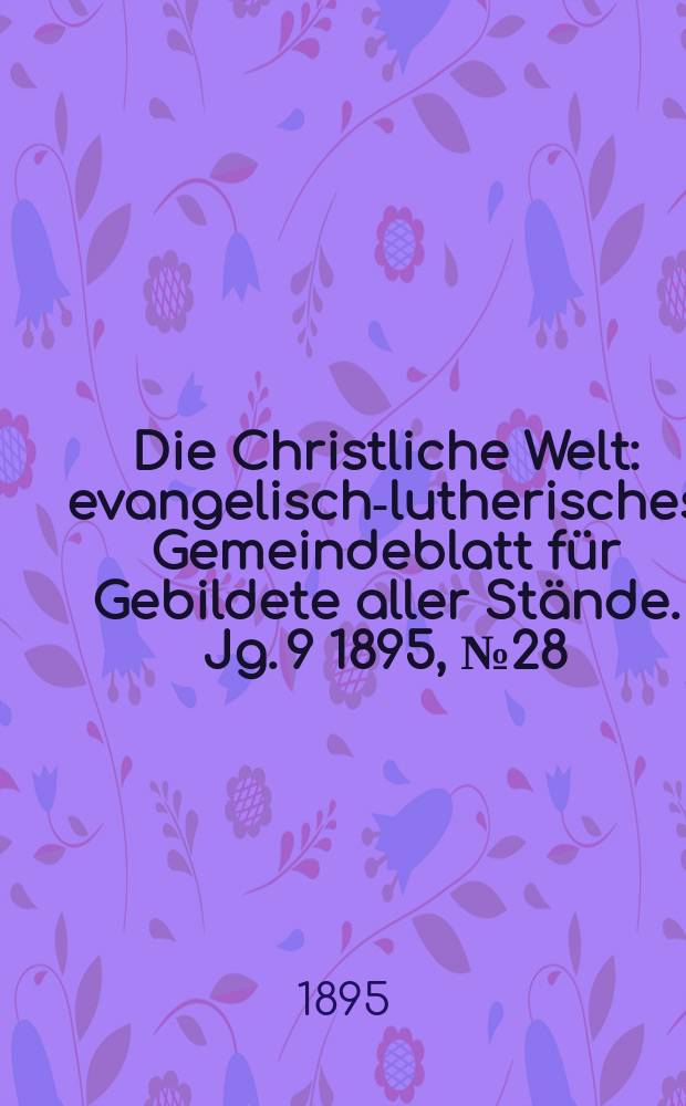 Die Christliche Welt : evangelisch-lutherisches Gemeindeblatt für Gebildete aller Stände. Jg. 9 1895, № 28
