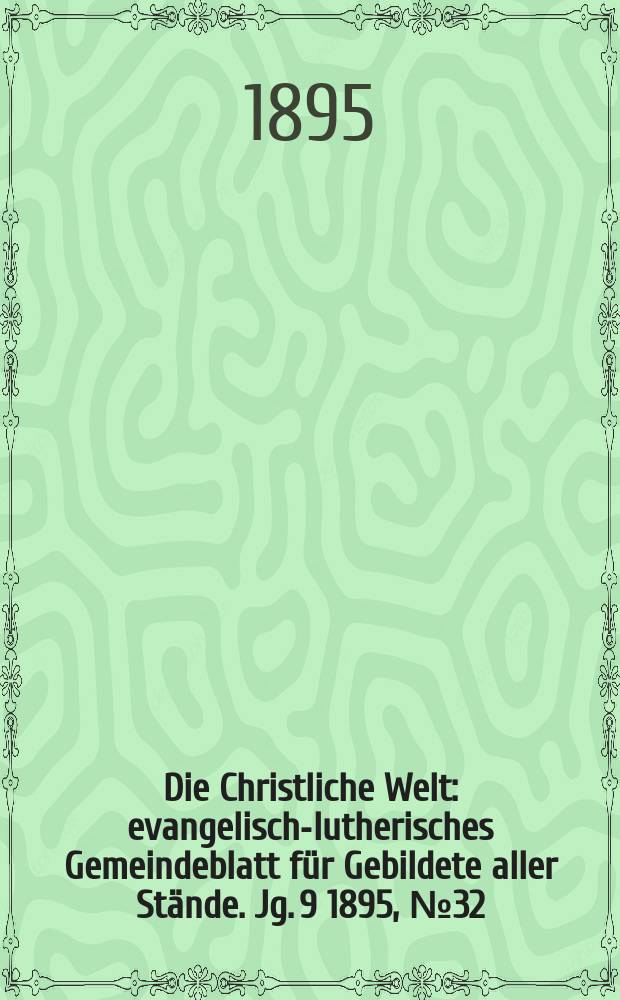 Die Christliche Welt : evangelisch-lutherisches Gemeindeblatt für Gebildete aller Stände. Jg. 9 1895, № 32