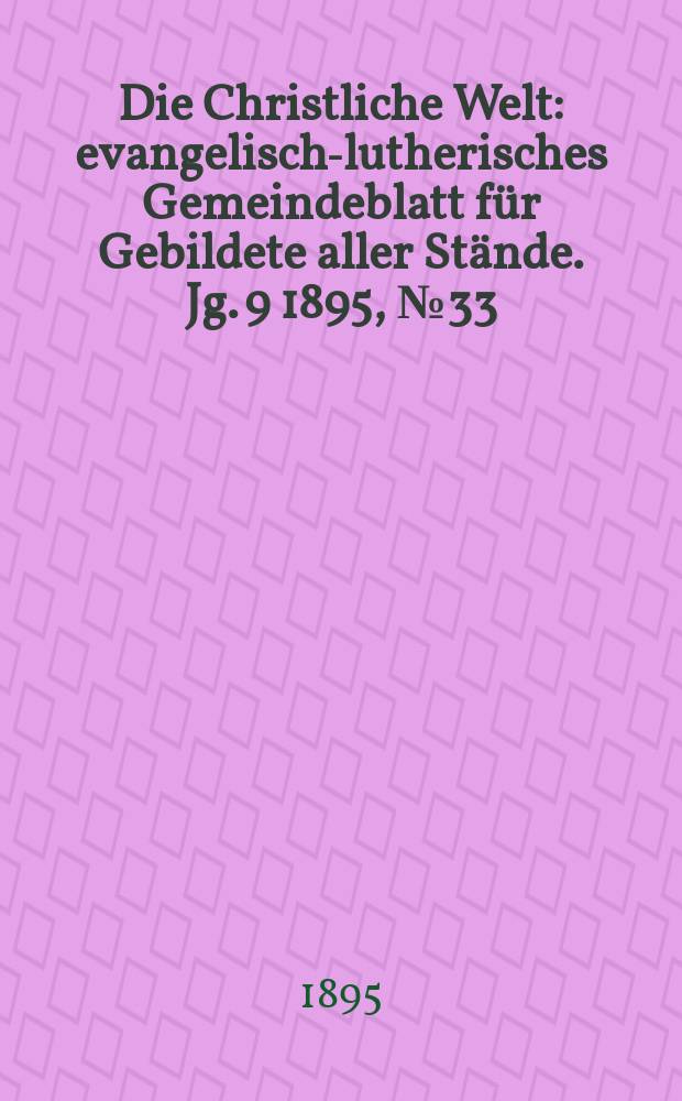 Die Christliche Welt : evangelisch-lutherisches Gemeindeblatt für Gebildete aller Stände. Jg. 9 1895, № 33