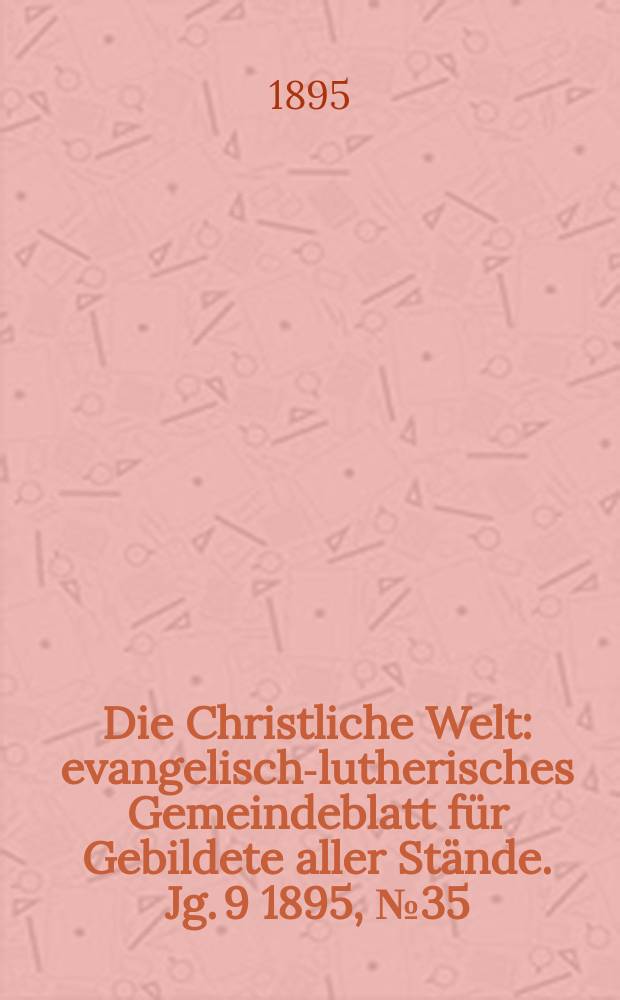 Die Christliche Welt : evangelisch-lutherisches Gemeindeblatt für Gebildete aller Stände. Jg. 9 1895, № 35
