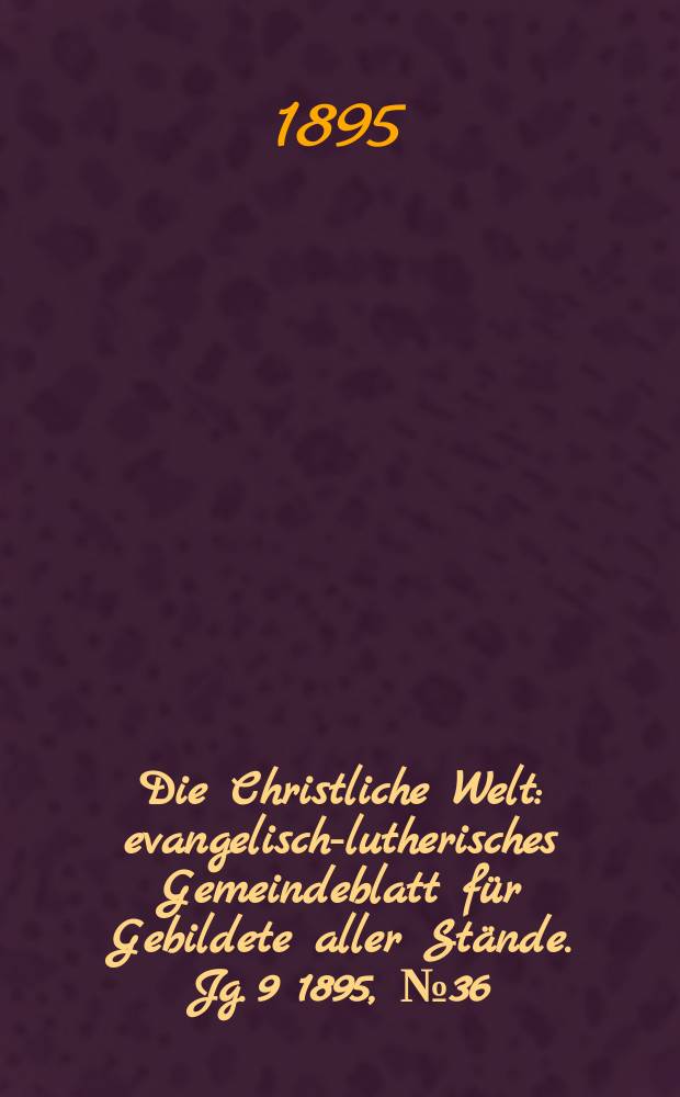 Die Christliche Welt : evangelisch-lutherisches Gemeindeblatt für Gebildete aller Stände. Jg. 9 1895, № 36