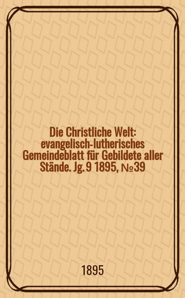 Die Christliche Welt : evangelisch-lutherisches Gemeindeblatt für Gebildete aller Stände. Jg. 9 1895, № 39